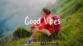 Good Vibes 🌻A positive music that will make your day lighte | Best Indie/Pop/Folk/Acoustic Playlist