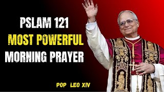 The BEST Morning Prayer Routine with Psalm 121 | Pope Leo XIV