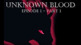 Unknown Blood ~ Episode 1 (part 1) "The Beginning of the End" *VERY OLD*