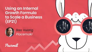 Using an Internal Growth Formula to Scale a Business w/ Bao Vuong @ Placemakr (EP21)