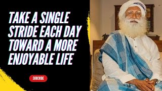 sadhguru | Take a single stride each day toward a more enjoyable life