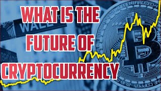 What is the future of Cryptocurrency