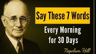 Say These 7 Words Every Morning for 30 Days - Napoleon Hill