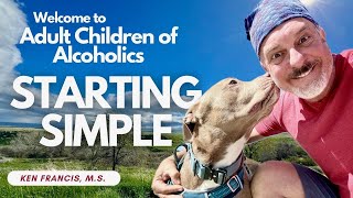 Adult Children of Alcoholics and Dysfunctional Families: Starting Simple ~ A Newcomer Guide to ACoA