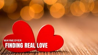 Wayne Dyer: FINDING REAL LOVE ( Wayne Dyer Relationship )