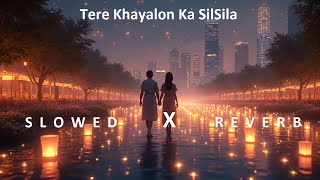 SLOWED & REVERB Song ✨Tere Khayalon Ka SilSila 💝 Bollywood Romantic New 2025 Original Vibes