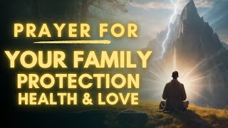 Powerful Prayer For Your Family Protection, Health And Love