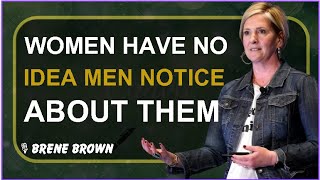 WOMEN HAVE NO IDEA MEN NOTICE ABOUT THEM | BRENE BROWN BEST MOTIVATION SPEECH!