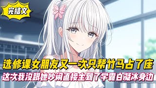 【完結文】選修課女朋友又一次只幫竹馬占了座，這次我沒跟她吵鬧直接坐到了學霸白凝冰身邊！#戀愛#漫畫#二次元