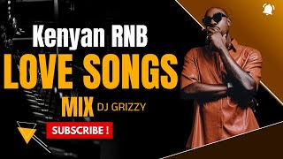 DJ GRIZZY- KENYAN RNBs LOVE SONGS MIX -  LIT VIBEZ(BIEN,NJERAE,MUTORIAH,BENSOUL,CHARISMA
