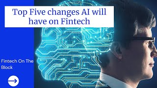 Top Five changes Artificial Intelligence will have on Fintech | Uncovering 5 ways AI alter Fintech