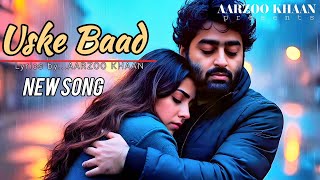 Uske Baad | Sad Hindi Song 2025 | Aarzoo Khaan | Arijit Sing new song 2025