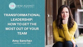 Transformational Leadership: How to Get The Most Out of Your Team