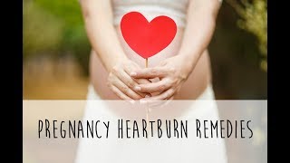 Remedies for Heartburn, Indigestion, and Acid Reflux during Pregnancy
