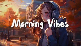 Morning Vibes 🍀 Positive Feelings and Energy ~ Morning songs for a positive day