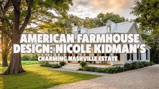 American Farmhouse Design Nicole Kidman’s Charming Nashville Estate