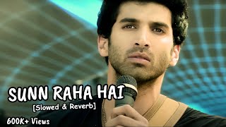 Sunn Raha Hai Na Tu - [Slowed & Reverb] Aashiqui 2 | Aditya Roy Kapur, Shraddha Kapoor, Ankit Tiwari