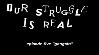 episode 5: "gangsta"