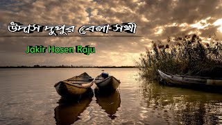 উদাস দুপুর বেলা সখী | Udash Dupur Bela Sokhi | Jakir Hosen Raju | Bangla New Song 2022