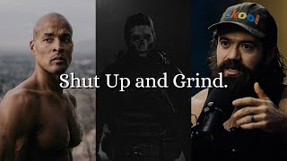 Shut Up and Grind.