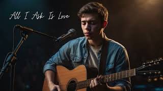 All I Ask Is Love – A Song About Love Without Permission