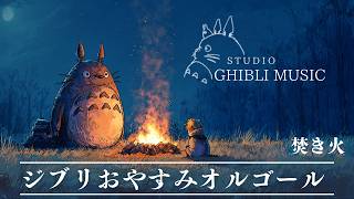 おやすみジブリ・オルゴールメドレー〜焚き火の音と共に🔥〜【癒し・睡眠用・作業用BGM、途中広告なし】Studio Ghibli music box collection, bonfire sound