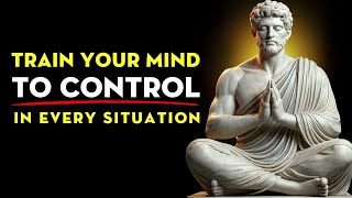 Train Your Mind To Control In Every Situation | Stoicism
