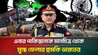 পাকিস্তানকে মানচিত্র থেকে মুছে ফেলার হুমকি দিলেন ভারতীয় সেনাপ্রধান | ATN Bangla News