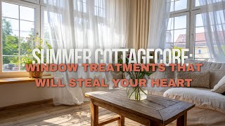 Summer Cottagecore: Window Treatments That Will Steal Your Heart