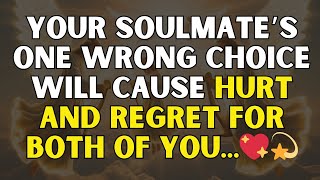 ✨ Angels say: Your Soulmate’s One Wrong Choice Will Cause Hurt And Regret For Both Of You... ❤️✨