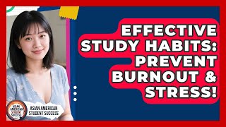 Effective Study Habits: Prevent Burnout & Stress! - Asian American Student Success
