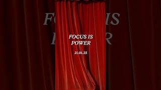 FOCUS IS POWER. 21.01.25