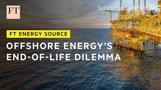 Why ageing offshore oil and gas infrastructure is a costly problem | FT Energy Source