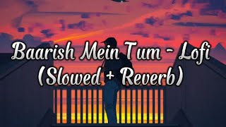 BAARISH MEIN TUM - LOFI VERSION. tumhe barish pasand hai mujhe barish mein tum lofi.