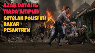 KISAH NYATA!! Azab polisi yang membakar pesantren karna anaknya di hukum oleh kyai pondok