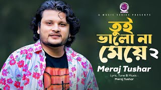Tui Valo Na Meye -2 | Meraj Tushar | Lyrical Video | New Song | তুই ভালো না মেয়ে | @AMusicSeries