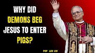 Why Did Demons Beg Jesus to Enter Pigs? Pope Leo XIV Reveals the Hidden Spiritual Truth