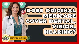 Does Original Medicare Cover Dental, Vision, Hearing? - Golden Years Health Plan