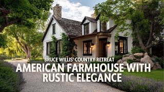 American Farmhouse with Rustic Elegance  Inspired by Bruce Willis’ Country Retreat