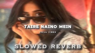 Taire Naino Mein ( SLOWED X REVERB ) @chillvibes-e1x