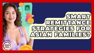 Smart Remittance Strategies For Asian Families? - Asian Family Finance Pro