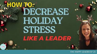 How to Decrease Holiday Stress as a Leader - The Happy Leader EP23