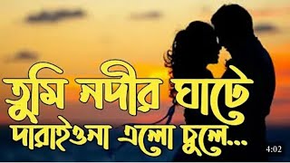 কন্যা নদীর ঘাটে দাড়াইয়ো না এলো চুলে। Tumi nodir ghate darayeo na alo chule