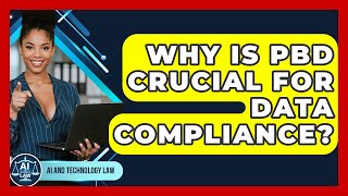 Why Is PbD Crucial For Data Compliance? - AI and Technology Law
