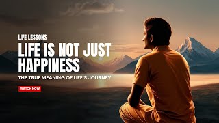 Life Is Not Just Happiness:  The True Meaning of Life's Journey