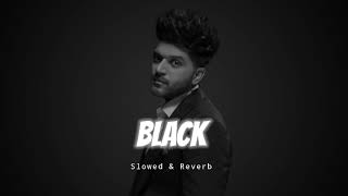 Black - Slowed & Reverb - Guru Randhawa