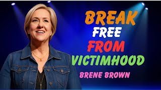 Stop Feeling Powerless: Break Free from the Victim Mindset | Brené Brown Inspiration