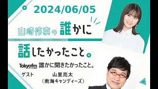 山崎怜奈の誰かに話したかったこと。 2024/06/05 誰かに聞きたかったこと。 ゲスト 山里亮太（南海キャンディーズ）