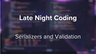 Late Night Coding #2: Serializers and Data Validation