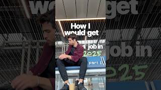 How I would get a job in 2025